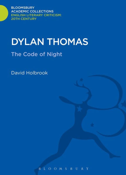 Dylan Thomas: The Code Of Night (Bloomsbury Academic Collections: English Literary Criticism)