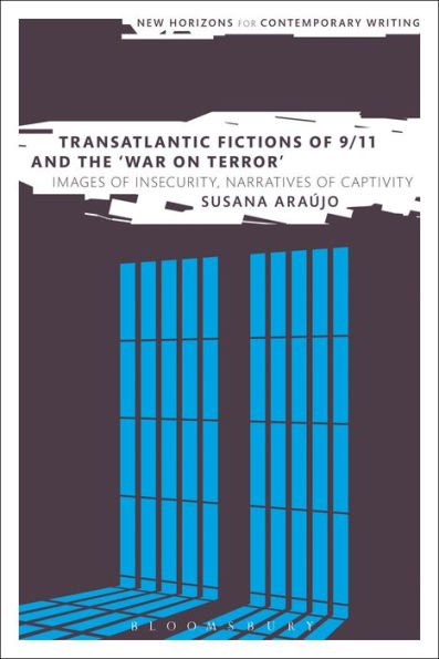 Transatlantic Fictions Of 9/11 And The War On Terror: Images Of Insecurity, Narratives Of Captivity (New Horizons In Contemporary Writing)