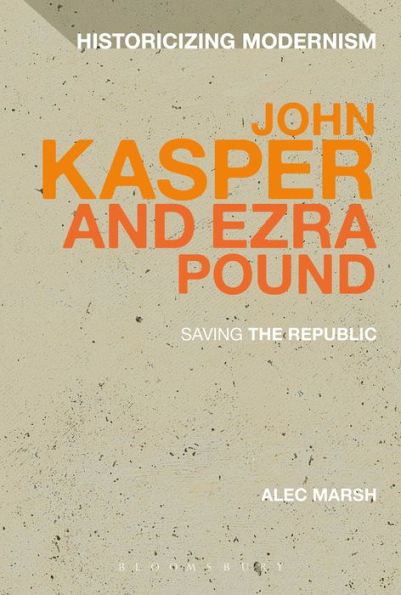 John Kasper And Ezra Pound: Saving The Republic (Historicizing Modernism)