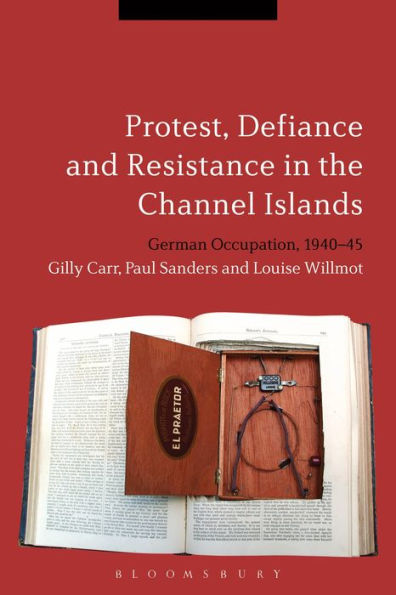 Protest, Defiance And Resistance In The Channel Islands: German Occupation, 1940-45