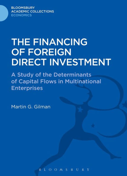 The Financing Of Foreign Direct Investment: A Study Of The Determinants Of Capital Flows In Multinational Enterprises (Bloomsbury Academic Collections: Economics)
