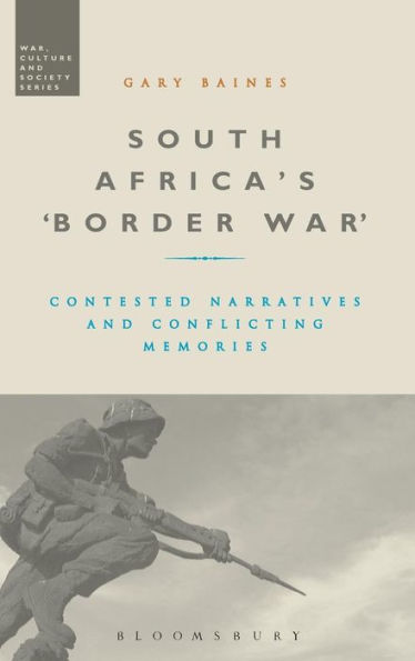 South Africa's 'Border War': Contested Narratives And Conflicting Memories (War, Culture And Society)