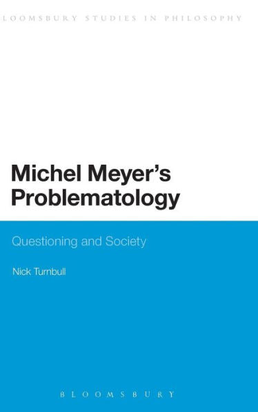 Michel Meyer's Problematology: Questioning And Society (Bloomsbury Studies In Philosophy)