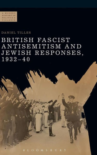 British Fascist Antisemitism And Jewish Responses, 1932-40 (A Modern History Of Politics And Violence)