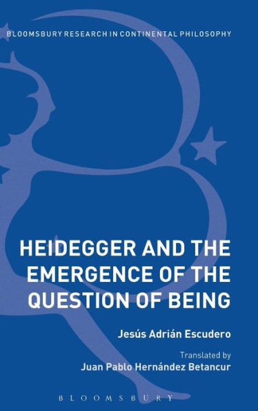Heidegger And The Emergence Of The Question Of Being (Bloomsbury Studies In Continental Philosophy)