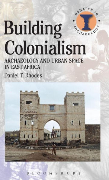 Building Colonialism: Archaeology And Urban Space In East Africa (Debates In Archaeology)