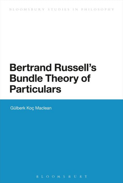 Bertrand Russell's Bundle Theory Of Particulars (Bloomsbury Studies In Philosophy)