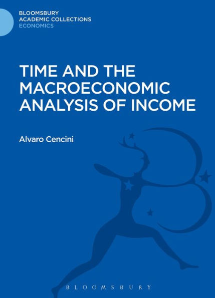 Time And The Macroeconomic Analysis Of Income (Bloomsbury Academic Collections: Economics)