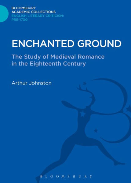 Enchanted Ground: The Study Of Medieval Romance In The Eighteenth Century (Bloomsbury Academic Collections: English Literary Criticism)