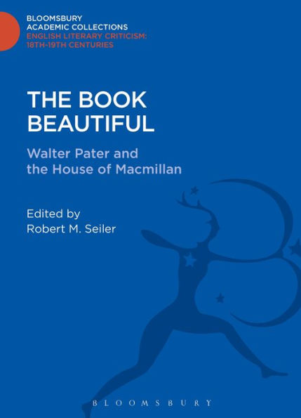 The Book Beautiful: Walter Pater And The House Of Macmillan (Bloomsbury Academic Collections: English Literary Criticism)