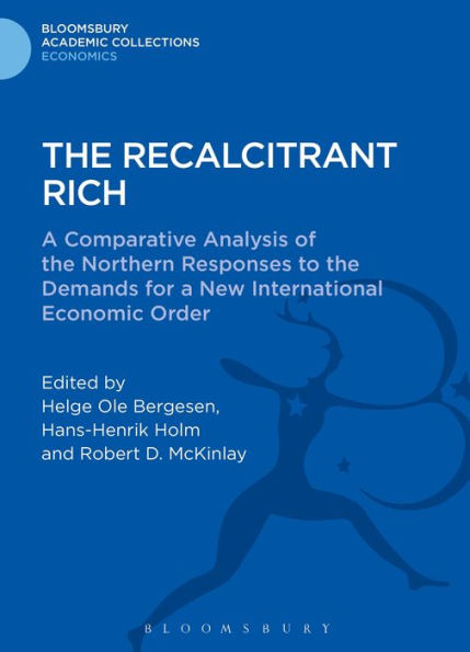 The Recalcitrant Rich: A Comparative Analysis Of The Northern Responses To The Demands For A New International Economic Order (Bloomsbury Academic Collections: Economics)