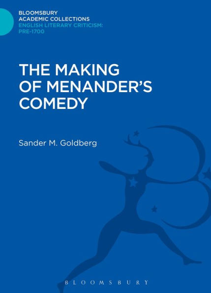 The Making Of Menander's Comedy (Bloomsbury Academic Collections: English Literary Criticism)