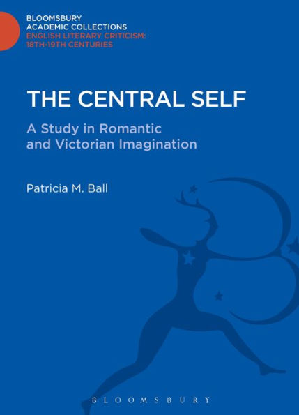 The Central Self: A Study In Romantic And Victorian Imagination (Bloomsbury Academic Collections: English Literary Criticism)