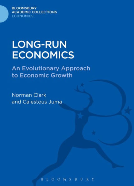 Long-Run Economics: An Evolutionary Approach To Economic Growth (Bloomsbury Academic Collections: Economics)