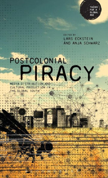 Postcolonial Piracy: Media Distribution And Cultural Production In The Global South (Theory For A Global Age Series)