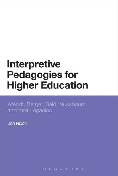 Interpretive Pedagogies For Higher Education: Arendt, Berger, Said, Nussbaum And Their Legacies