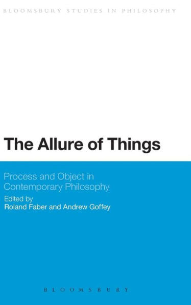 The Allure Of Things: Process And Object In Contemporary Philosophy (Bloomsbury Studies In Philosophy)
