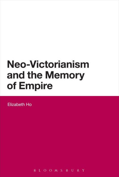 Neo-Victorianism And The Memory Of Empire (Bloomsbury Literary Studies Series)