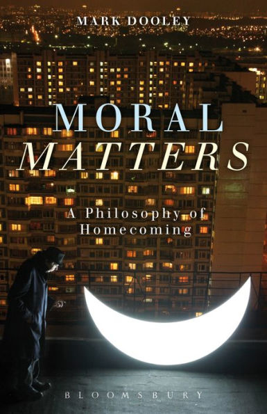 Moral Matters: A Philosophy Of Homecoming