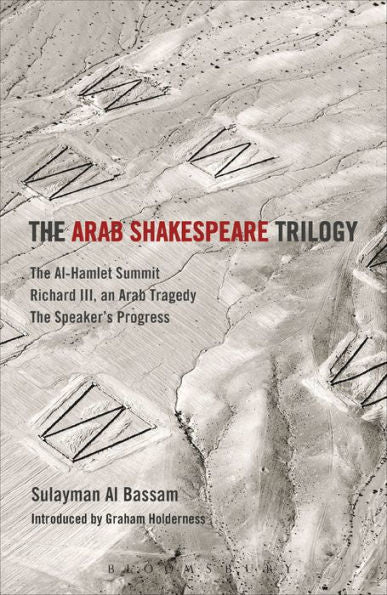 The Arab Shakespeare Trilogy: The Al-Hamlet Summit; Richard Iii, An Arab Tragedy; The Speaker's Progress
