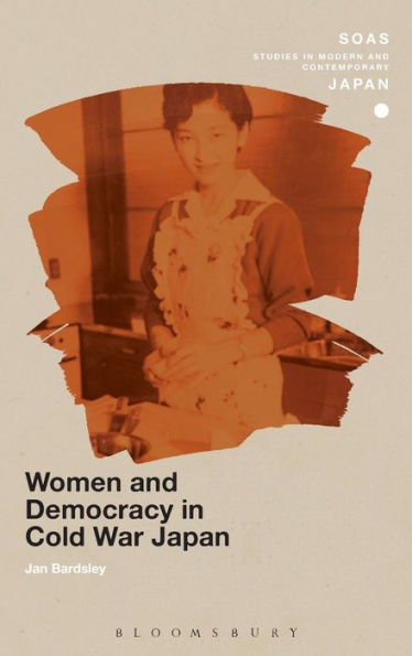 Women And Democracy In Cold War Japan (Soas Studies In Modern And Contemporary Japan)