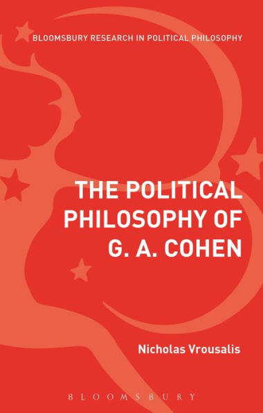 The Political Philosophy Of G. A. Cohen: Back To Socialist Basics (Bloomsbury Research In Political Philosophy)