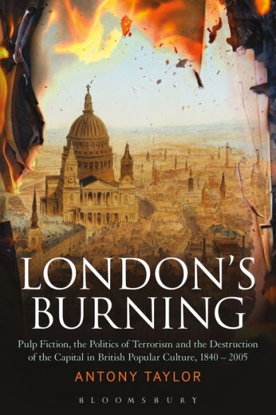 London's Burning: Pulp Fiction, The Politics Of Terrorism And The Destruction Of The Capital In British Popular Culture, 1840 - 2005