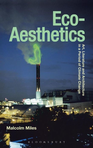 Eco-Aesthetics: Art, Literature And Architecture In A Period Of Climate Change (Radical Aesthetics-Radical Art, 1)