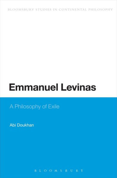 Emmanuel Levinas: A Philosophy Of Exile (Bloomsbury Studies In Continental Philosophy)