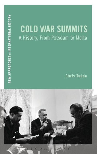 Cold War Summits: A History, From Potsdam To Malta (New Approaches To International History)