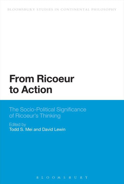 From Ricoeur To Action: The Socio-Political Significance Of Ricoeur's Thinking (Bloomsbury Studies In Continental Philosophy)