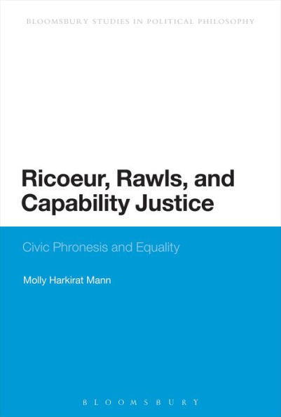 Ricoeur, Rawls, And Capability Justice: Civic Phronesis And Equality (Bloomsbury Research In Political Philosophy)