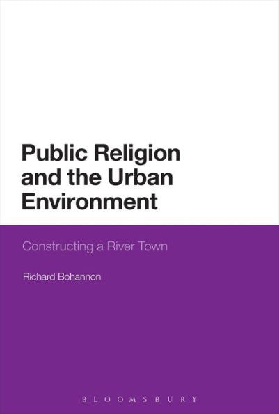 Public Religion And The Urban Environment: Constructing A River Town