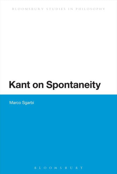Kant On Spontaneity (Bloomsbury Studies In Philosophy)
