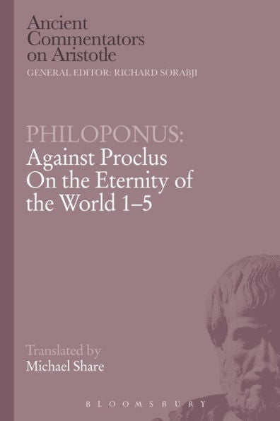 Philoponus: Against Proclus On The Eternity Of The World 1-5 (Ancient Commentators On Aristotle)