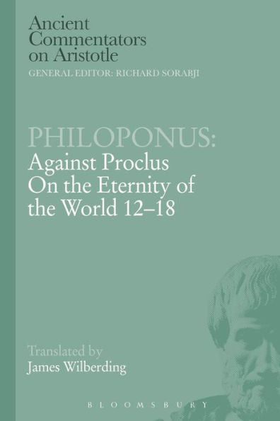 Philoponus: Against Proclus On The Eternity Of The World 12-18 (Ancient Commentators On Aristotle)