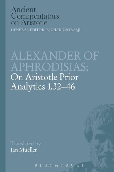 Alexander Of Aphrodisias: On Aristotle Prior Analytics 1.32-46 (Ancient Commentators On Aristotle)
