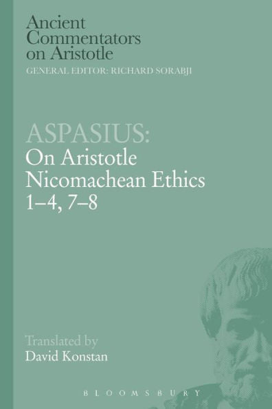 Aspasius: On Aristotle Nicomachean Ethics 1-4, 7-8 (Ancient Commentators On Aristotle)