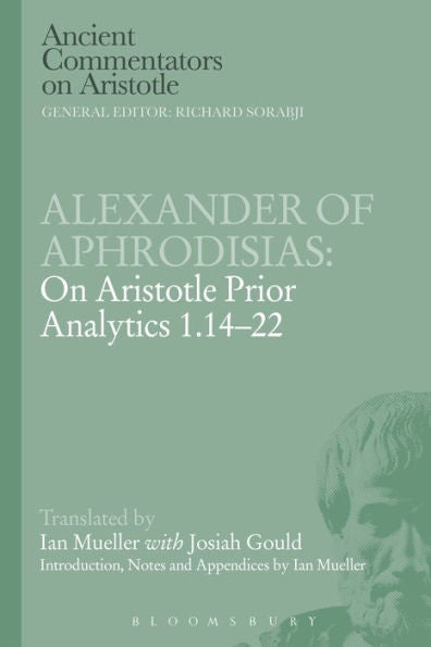 Alexander Of Aphrodisias: On Aristotle Prior Analytics 1.14-22 (Ancient Commentators On Aristotle)