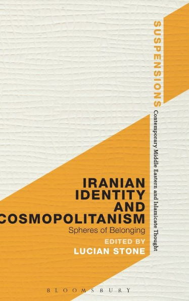 Iranian Identity And Cosmopolitanism: Spheres Of Belonging (Suspensions: Contemporary Middle Eastern And Islamicate Thought)