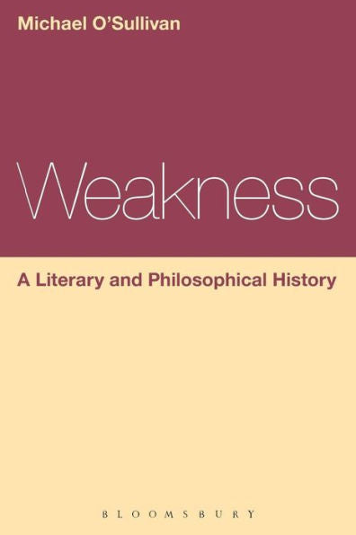 Weakness: A Literary And Philosophical History (Continuum Literary Studies)