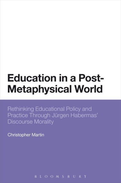 Education In A Post-Metaphysical World: Rethinking Educational Policy And Practice Through Jürgen Habermas?Discourse Morality