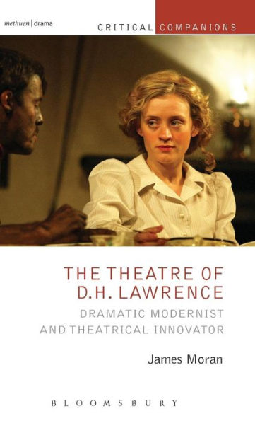 The Theatre Of D.H. Lawrence: Dramatic Modernist And Theatrical Innovator (Critical Companions)