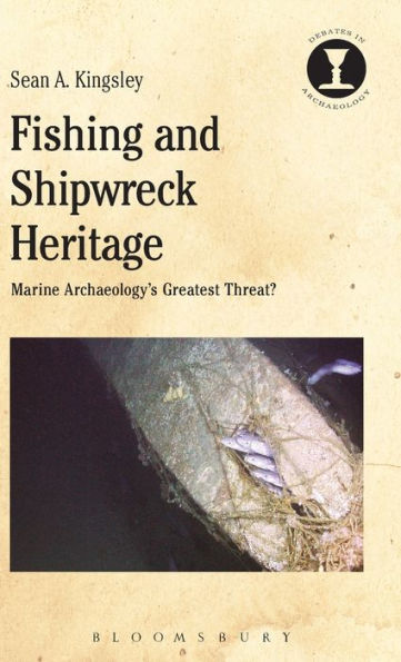 Fishing And Shipwreck Heritage: Marine Archaeology's Greatest Threat? (Debates In Archaeology)