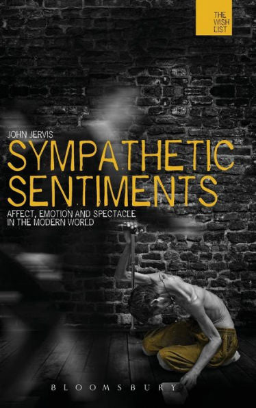 Sympathetic Sentiments: Affect, Emotion And Spectacle In The Modern World (The Wish List: The Warwick Interdiciplinary Studies In The Humanities)