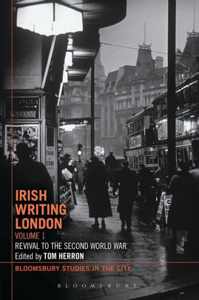Irish Writing London: Volume 1: Revival To The Second World War (Bloomsbury Studies In The City)
