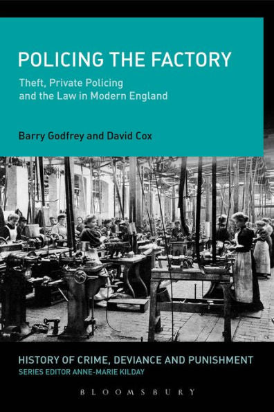 Policing The Factory: Theft, Private Policing And The Law In Modern England (History Of Crime, Deviance And Punishment)