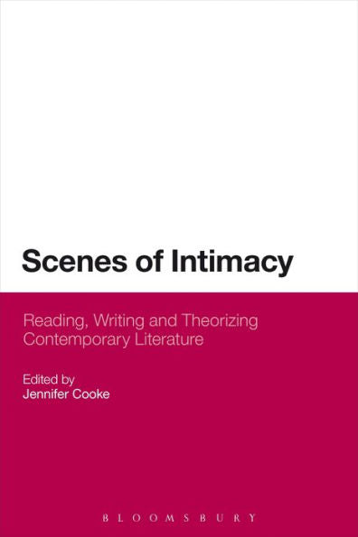 Scenes Of Intimacy: Reading, Writing And Theorizing Contemporary Literature