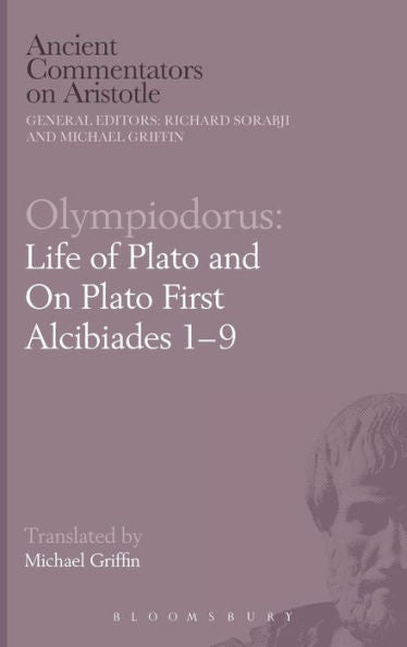 Olympiodorus: Life Of Plato And On Plato First Alcibiades 1? (Ancient Commentators On Aristotle)