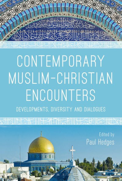 Contemporary Muslim-Christian Encounters: Developments, Diversity And Dialogues